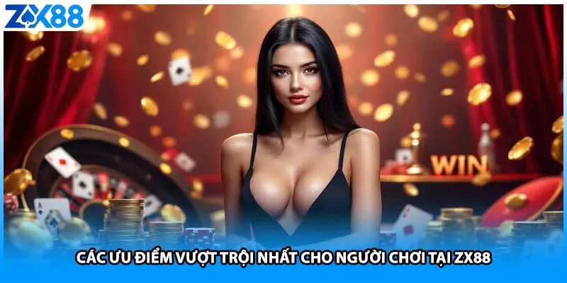 Các ưu điểm vượt trội nhất cho người chơi tại ZX88