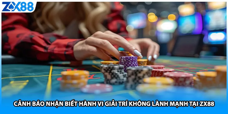 Cảnh báo nhận biết hành vi giải trí không lành mạnh tại ZX88