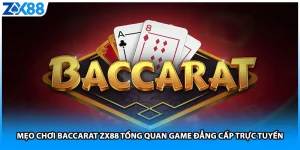 Mẹo Chơi Baccarat ZX88 Tổng Quan Game Đẳng Cấp Trực Tuyến
