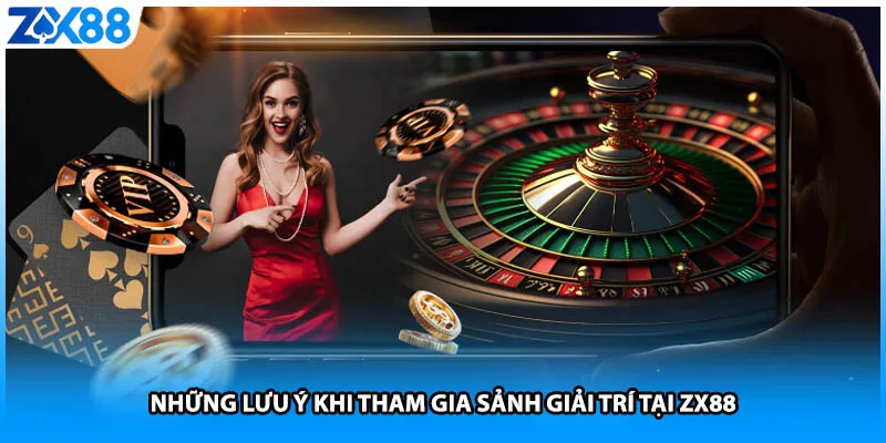 Những lưu ý khi tham gia sảnh giải trí tại ZX88