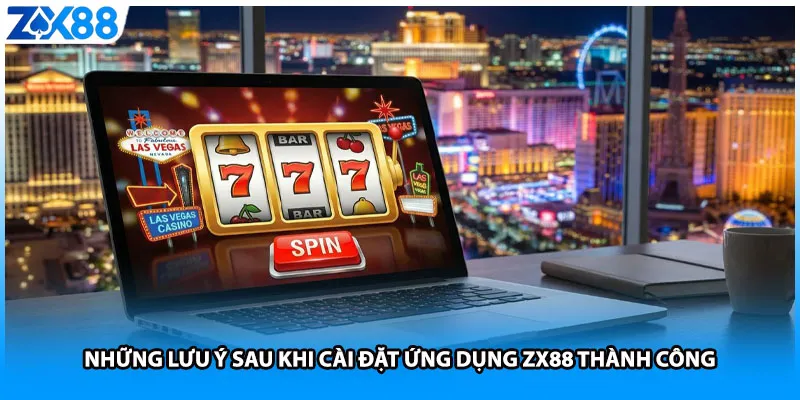 Những lưu ý sau khi cài đặt ứng dụng ZX88 thành công