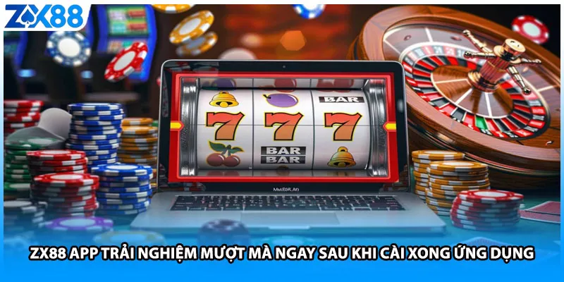 ZX88 App Trải Nghiệm Mượt Mà Ngay Sau Khi Cài Xong Ứng Dụng