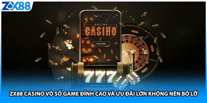 ZX88 Casino Vô Số Game Đỉnh Cao Và Ưu Đãi Lớn Không Nên Bỏ Lỡ
