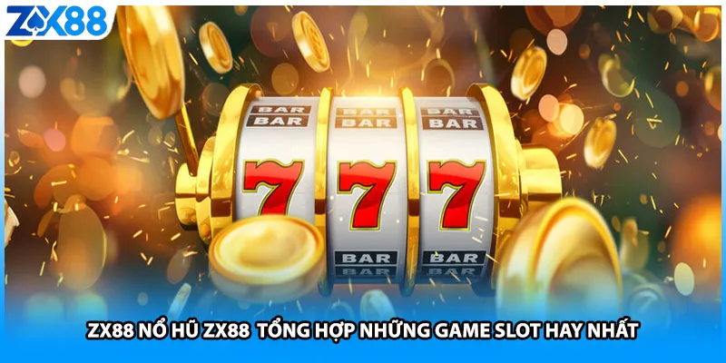 ZX88 Nổ Hũ ZX88 Tổng Hợp Những Game Slot Hay Nhất